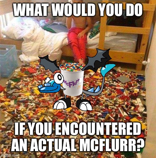 Lego Obstacle | WHAT WOULD YOU DO; IF YOU ENCOUNTERED AN ACTUAL MCFLURR? | image tagged in lego obstacle | made w/ Imgflip meme maker