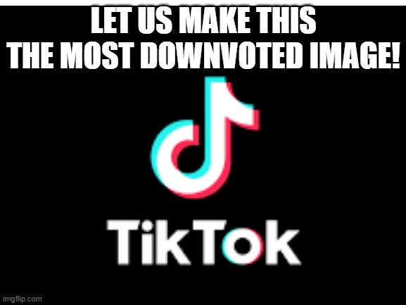 DOWNVOTE THIS! | LET US MAKE THIS THE MOST DOWNVOTED IMAGE! | image tagged in downvote,tiktok | made w/ Imgflip meme maker