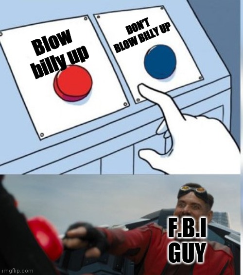 Two Buttons Eggman | Blow billy up DON'T BLOW BILLY UP F.B.I GUY | image tagged in two buttons eggman | made w/ Imgflip meme maker