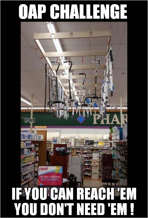 Can Old People Jump ? | OAP CHALLENGE; IF YOU CAN REACH 'EM
YOU DON'T NEED 'EM ! | image tagged in old age pensioners,walking frames | made w/ Imgflip meme maker