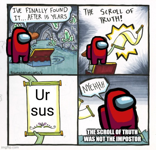 The Scroll Of Truth | Ur sus; THE SCROLL OF TRUTH WAS NOT THE IMPOSTOR | image tagged in memes,the scroll of truth | made w/ Imgflip meme maker