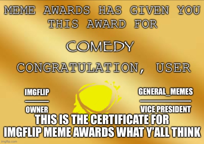 Imgflip meme awards almost official certificate: made by General_Memes | THIS IS THE CERTIFICATE FOR IMGFLIP MEME AWARDS WHAT Y’ALL THINK | made w/ Imgflip meme maker
