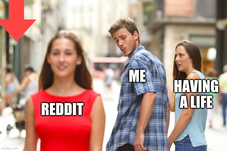 Distracted Boyfriend Meme | ME; HAVING A LIFE; REDDIT | image tagged in memes,distracted boyfriend | made w/ Imgflip meme maker