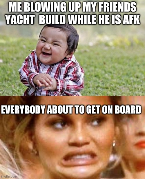 Not A minecraft Troll | ME BLOWING UP MY FRIENDS YACHT  BUILD WHILE HE IS AFK; EVERYBODY ABOUT TO GET ON BOARD | image tagged in memes,evil toddler | made w/ Imgflip meme maker