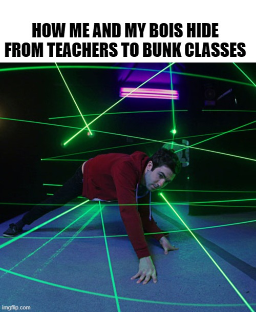 Bunk Classes, Bakc to school | HOW ME AND MY BOIS HIDE FROM TEACHERS TO BUNK CLASSES | image tagged in laser maze | made w/ Imgflip meme maker