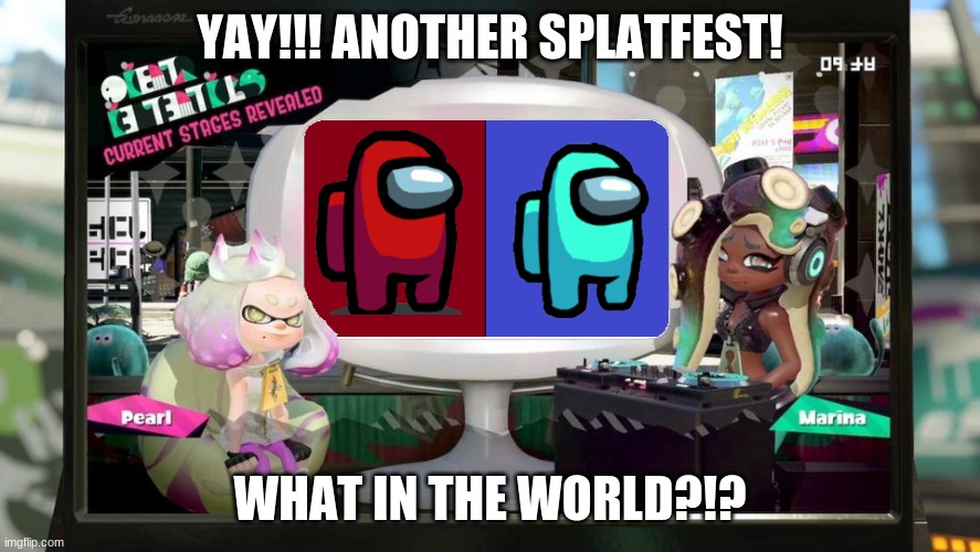 Splatfest Template | YAY!!! ANOTHER SPLATFEST! WHAT IN THE WORLD?!? | image tagged in splatfest template,among us,memes | made w/ Imgflip meme maker