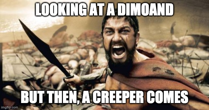creeper | LOOKING AT A DIMOAND; BUT THEN, A CREEPER COMES | image tagged in memes,sparta leonidas | made w/ Imgflip meme maker