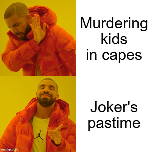 Drake Hotline Bling | Murdering kids in capes; Joker's pastime | image tagged in memes,drake hotline bling | made w/ Imgflip meme maker