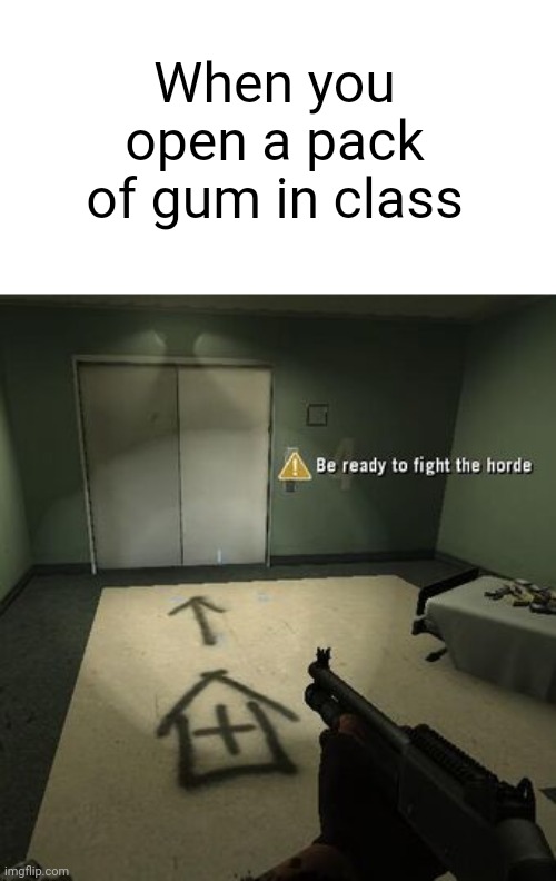 When you open a pack of gum in class | image tagged in left 4 dead | made w/ Imgflip meme maker
