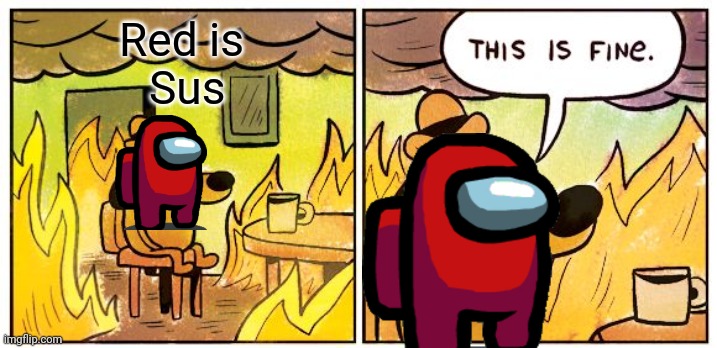 This Is Fine | Red is
 Sus | image tagged in memes,this is fine | made w/ Imgflip meme maker