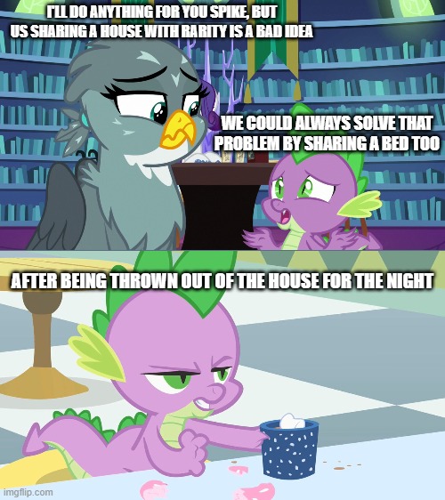 I'LL DO ANYTHING FOR YOU SPIKE, BUT US SHARING A HOUSE WITH RARITY IS A BAD IDEA; WE COULD ALWAYS SOLVE THAT PROBLEM BY SHARING A BED TOO; AFTER BEING THROWN OUT OF THE HOUSE FOR THE NIGHT | image tagged in the ex needs to know | made w/ Imgflip meme maker