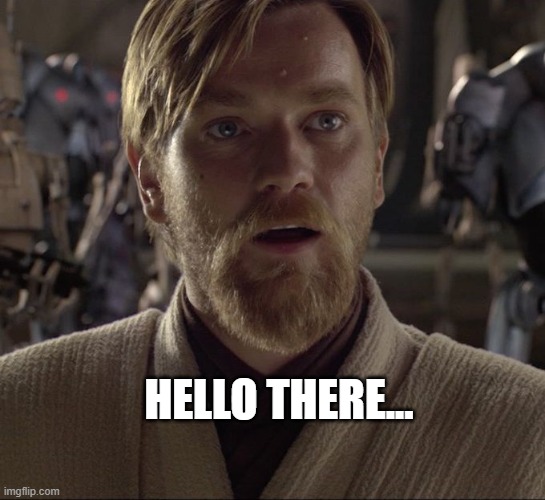 Obi Wan Hello There | HELLO THERE... | image tagged in obi wan hello there | made w/ Imgflip meme maker