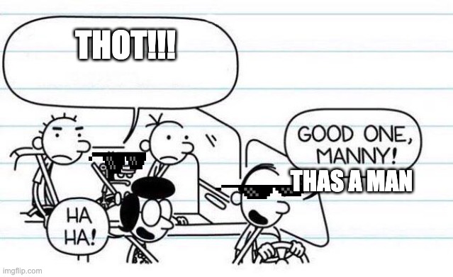 good one manny | THOT!!! THAS A MAN | image tagged in good one manny | made w/ Imgflip meme maker