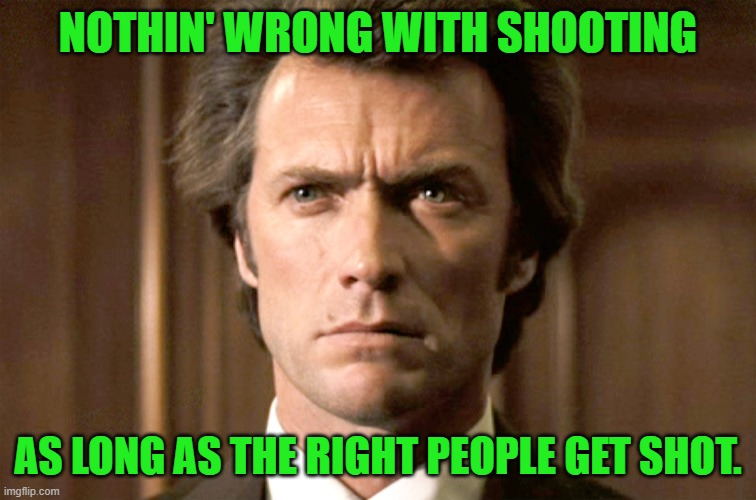 Dirty Harry No Gun | NOTHIN' WRONG WITH SHOOTING AS LONG AS THE RIGHT PEOPLE GET SHOT. | image tagged in dirty harry no gun | made w/ Imgflip meme maker