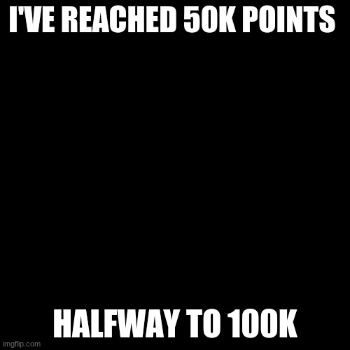 how? | I'VE REACHED 50K POINTS; HALFWAY TO 100K | image tagged in memes,smiling cat | made w/ Imgflip meme maker