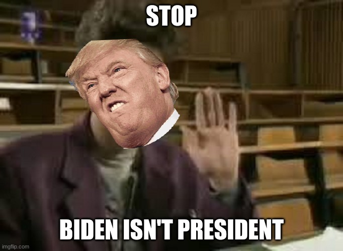 Student | STOP; BIDEN ISN'T PRESIDENT | image tagged in student | made w/ Imgflip meme maker