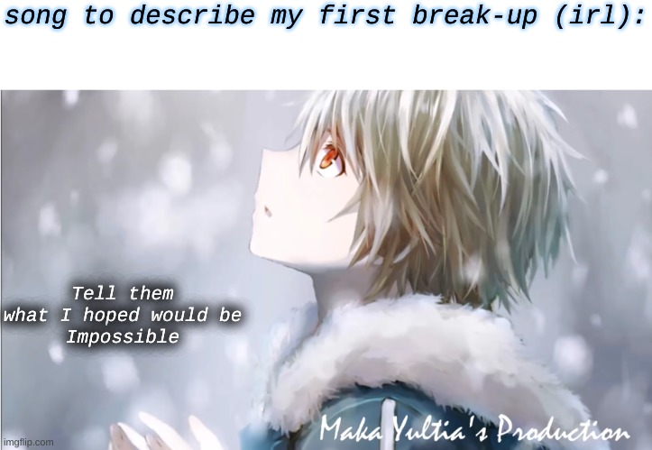 song to describe my first break-up (irl): | made w/ Imgflip meme maker