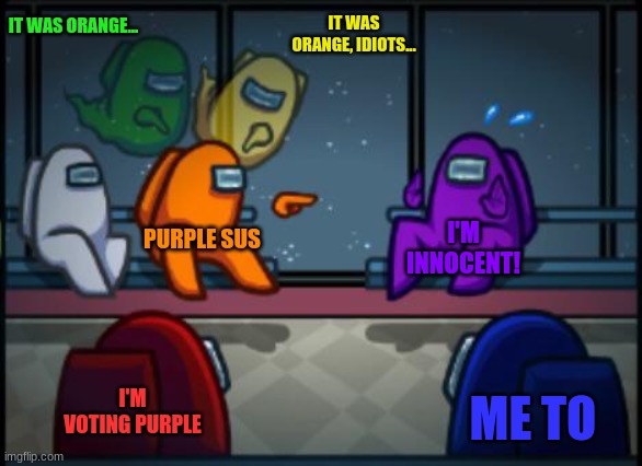 Among us blame |  IT WAS ORANGE... IT WAS ORANGE, IDIOTS... PURPLE SUS; I'M INNOCENT! I'M VOTING PURPLE; ME TO | image tagged in among us blame | made w/ Imgflip meme maker