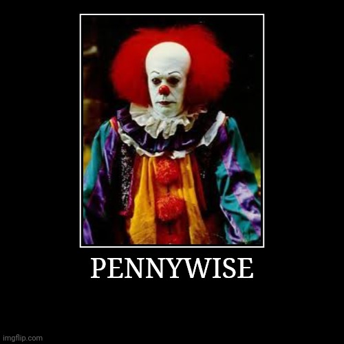 Pennywise | image tagged in demotivationals,pennywise | made w/ Imgflip demotivational maker
