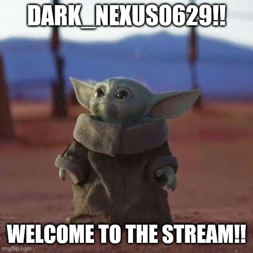 Welcome! | DARK_NEXUS0629!! WELCOME TO THE STREAM!! | image tagged in baby yoda,welcome,the mandalorian | made w/ Imgflip meme maker