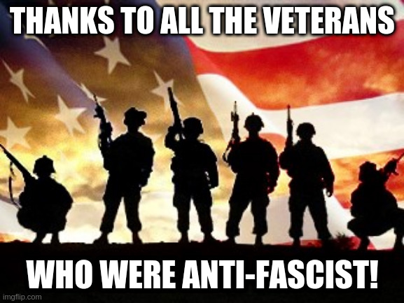 Or are there some of you who think there were good people on both sides? | THANKS TO ALL THE VETERANS; WHO WERE ANTI-FASCIST! | image tagged in veterans day,antifa | made w/ Imgflip meme maker