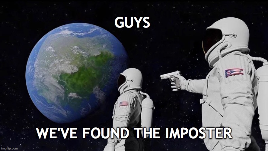 Always Has Been | GUYS; WE'VE FOUND THE IMPOSTER | image tagged in memes,always has been | made w/ Imgflip meme maker