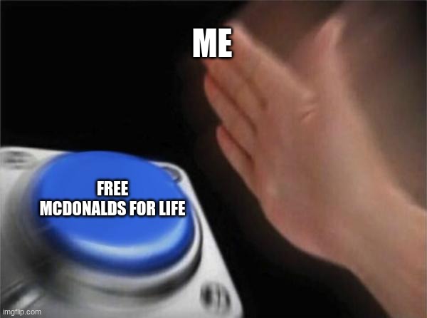 Blank Nut Button Meme | ME FREE MCDONALDS FOR LIFE | image tagged in memes,blank nut button | made w/ Imgflip meme maker
