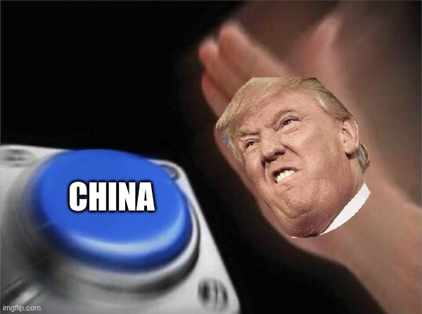 China button | CHINA | image tagged in memes,blank nut button,china,trump,donald trump,lmao | made w/ Imgflip meme maker