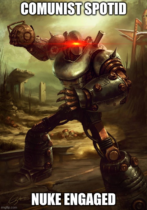 Liberty Prime | COMUNIST SPOTID; NUKE ENGAGED | image tagged in liberty prime | made w/ Imgflip meme maker