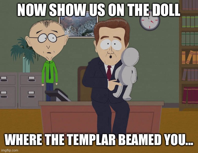 NOW SHOW US ON THE DOLL; WHERE THE TEMPLAR BEAMED YOU... | made w/ Imgflip meme maker