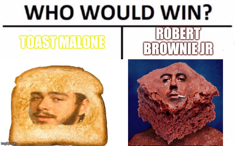 ROBERT BROWNIE JR; TOAST MALONE | made w/ Imgflip meme maker