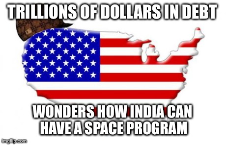 TRILLIONS OF DOLLARS IN DEBT WONDERS HOW INDIA CAN HAVE A SPACE PROGRAM | image tagged in scumbag america,AdviceAnimals | made w/ Imgflip meme maker