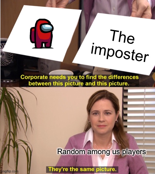 Red kinda sus tho not gonna lie | The imposter; Random among us players | image tagged in memes,they're the same picture | made w/ Imgflip meme maker