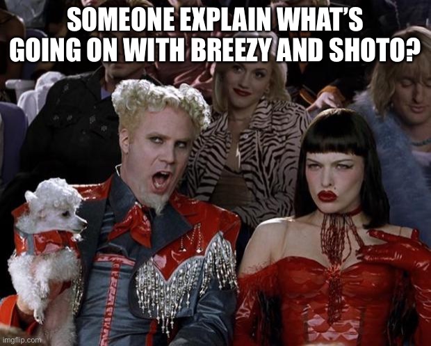 i don’t get it | SOMEONE EXPLAIN WHAT’S GOING ON WITH BREEZY AND SHOTO? | image tagged in memes,mugatu so hot right now | made w/ Imgflip meme maker