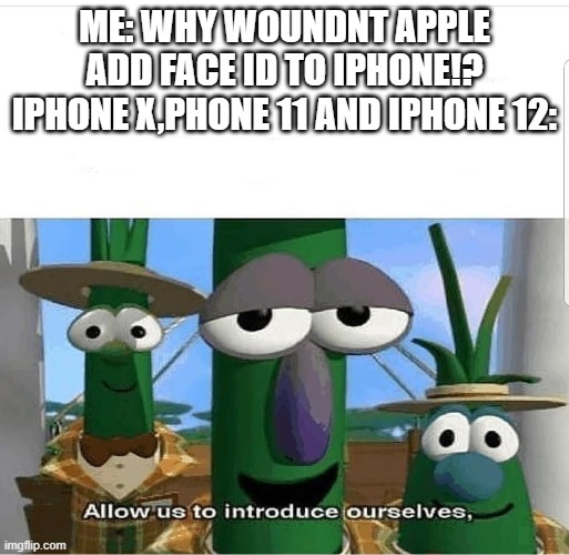 Thats why Iphone X, Iphone 11 and Iphone 12 doesnt have Touch ID |  ME: WHY WOUNDNT APPLE ADD FACE ID TO IPHONE!?
IPHONE X,PHONE 11 AND IPHONE 12: | image tagged in allow us to introduce ourselves,iphone x,iphone 11,iphone 12,touch id,face id | made w/ Imgflip meme maker