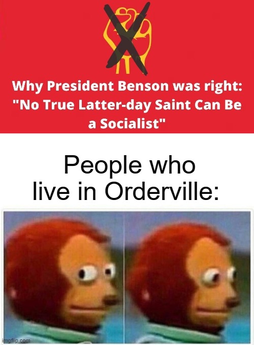 People who live in Orderville: | image tagged in memes,monkey puppet,exmormon | made w/ Imgflip meme maker
