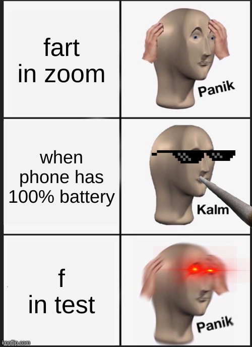 Panik Kalm Panik Meme | fart in zoom; when phone has 100% battery; f in test | image tagged in memes,panik kalm panik | made w/ Imgflip meme maker