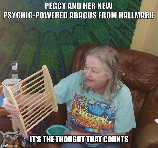 Peggy and her new psychic abacus | PEGGY AND HER NEW PSYCHIC-POWERED ABACUS FROM HALLMARK; IT'S THE THOUGHT THAT COUNTS | image tagged in peggy remington,abacus,psychic,hallmark | made w/ Imgflip meme maker