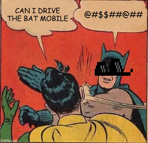 qwer | CAN I DRIVE THE BAT MOBILE; @#$$##@## | image tagged in memes,batman slapping robin | made w/ Imgflip meme maker