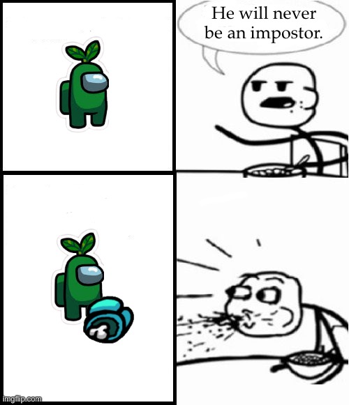 Cereal Guy Meme | He will never be an impostor. | image tagged in memes,cereal guy,among us,there is one impostor among us,among us not the imposter,among us blame | made w/ Imgflip meme maker
