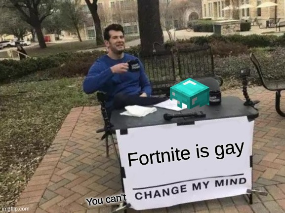 Change My Mind Meme | Fortnite is gay; You can't | image tagged in memes,change my mind | made w/ Imgflip meme maker