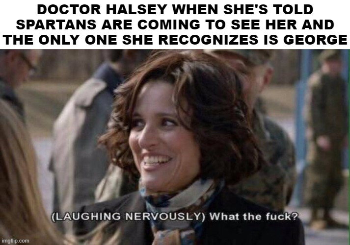 Second and second to last meme about how Halo Reach screws up the continuity | DOCTOR HALSEY WHEN SHE'S TOLD SPARTANS ARE COMING TO SEE HER AND THE ONLY ONE SHE RECOGNIZES IS GEORGE | image tagged in nervous laughter meme,halo | made w/ Imgflip meme maker