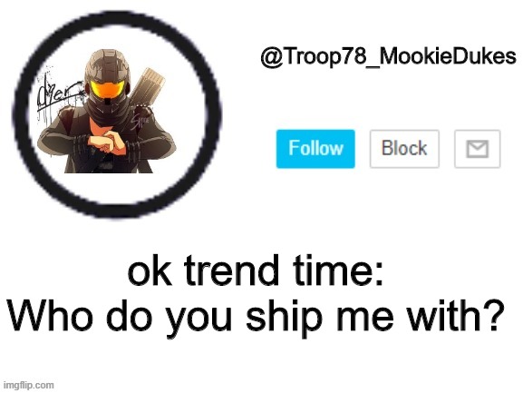 O h n o | ok trend time:
Who do you ship me with? | image tagged in troop78_mookiedukes | made w/ Imgflip meme maker
