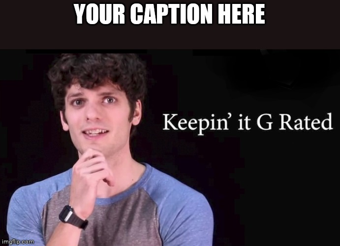 Keepin' it G rated | YOUR CAPTION HERE | image tagged in keepin' it g rated | made w/ Imgflip meme maker