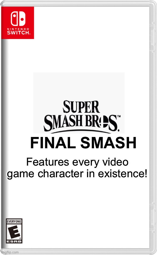 Yes. | FINAL SMASH; Features every video game character in existence! | image tagged in nintendo switch | made w/ Imgflip meme maker