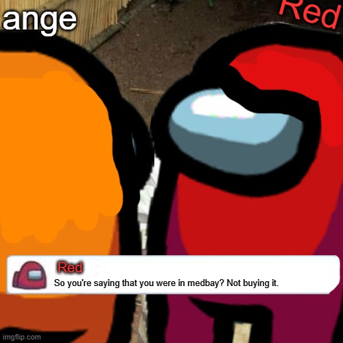 Hmm... |  Red; ange; Red; So you're saying that you were in medbay? Not buying it. | image tagged in memes,among us,among us blame | made w/ Imgflip meme maker