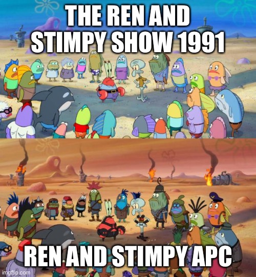 SpongeBob Apocalypse | THE REN AND STIMPY SHOW 1991; REN AND STIMPY APC | image tagged in spongebob apocalypse | made w/ Imgflip meme maker