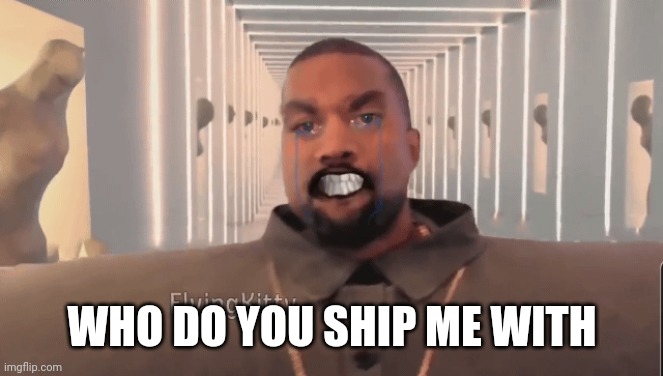 owo | WHO DO YOU SHIP ME WITH | made w/ Imgflip meme maker