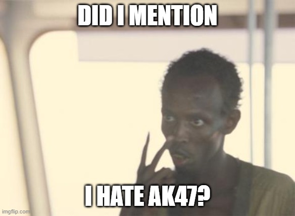 m16 for teh win, or any scoped smg. actually nah Intervention M310 R is best boi | DID I MENTION; I HATE AK47? | image tagged in memes,i'm the captain now | made w/ Imgflip meme maker