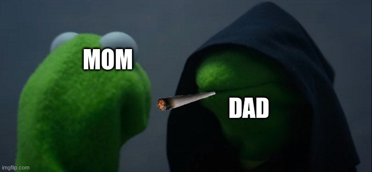 Evil Kermit | MOM; DAD | image tagged in memes,evil kermit | made w/ Imgflip meme maker